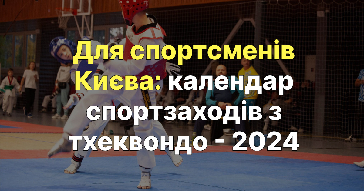 Календар спортивних заходів з тхеквондо для спортсменів підрозділу ФТУ в місті Києві на 2024 рік